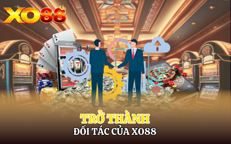 Trở Thành Đối Tác Xo88 | 1 Bước Trở Thành Ông Hoàng Casino 4 Cách trở thành đối tác Xo88