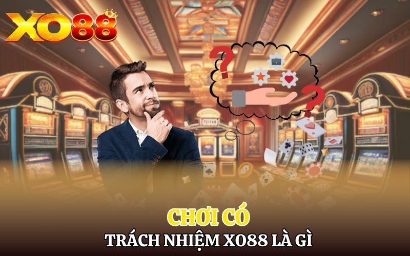 Chơi Có Trách Nhiệm Xo88 | Giải Trí Cá Cược Văn Minh 1 Chơi có trách nhiệm Xo88 là gì?