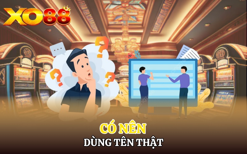 Những Câu Hỏi Thường Gặp | Giải Đáp Thắc Mắc Cùng Xo88 2 Có nên dùng tên thật khi đăng ký tài khoản Xo88 không?