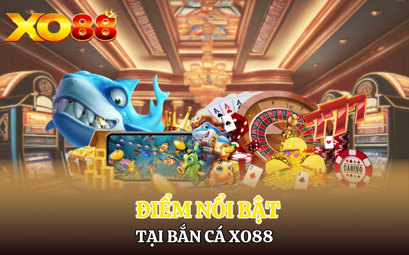 Bắn Cá Xo88 | Săn Cá Lớn Đổi Thưởng Hấp Dẫn 2 Điểm nổi bật tại bắn cá Xo88