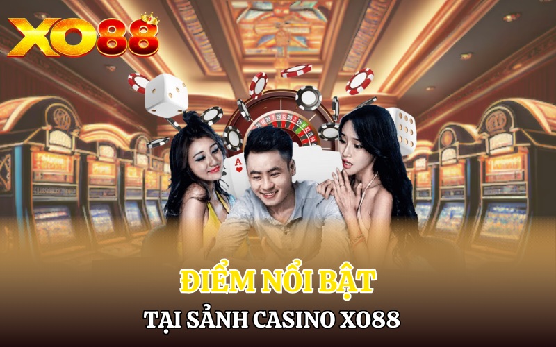 Casino Xo88 | Hòa Nhịp Vào Thế Giới Giải Trí Đỉnh Cao 3 Điểm nổi bật tại sảnh Casino Xo88