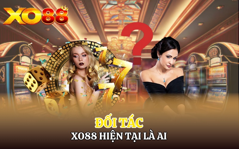 Trở Thành Đối Tác Xo88 | 1 Bước Trở Thành Ông Hoàng Casino 3 Đối tác Xo88 hiện tại là ai