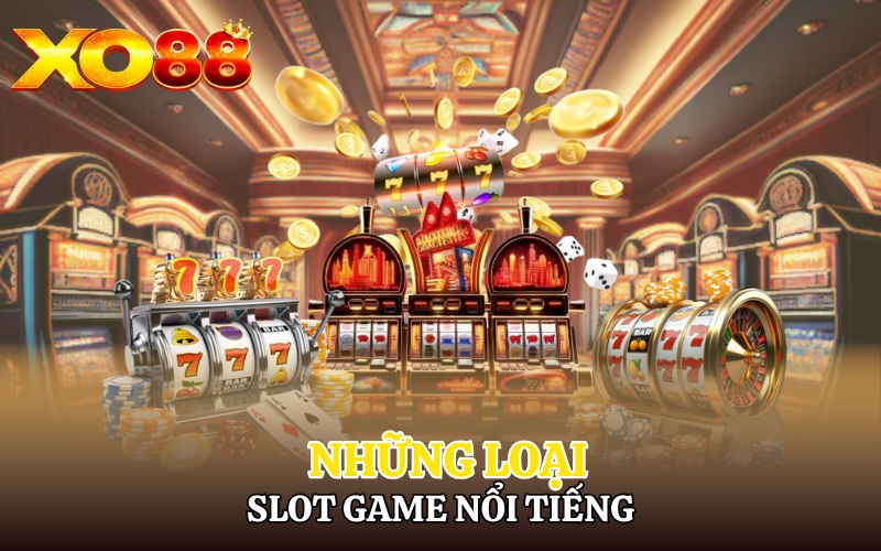 Slot Xo88 | Đầu Tư Lớn Nổ Hũ Cực Đỉnh Quà Cực To 3 Những loại Slot Game phổ biến