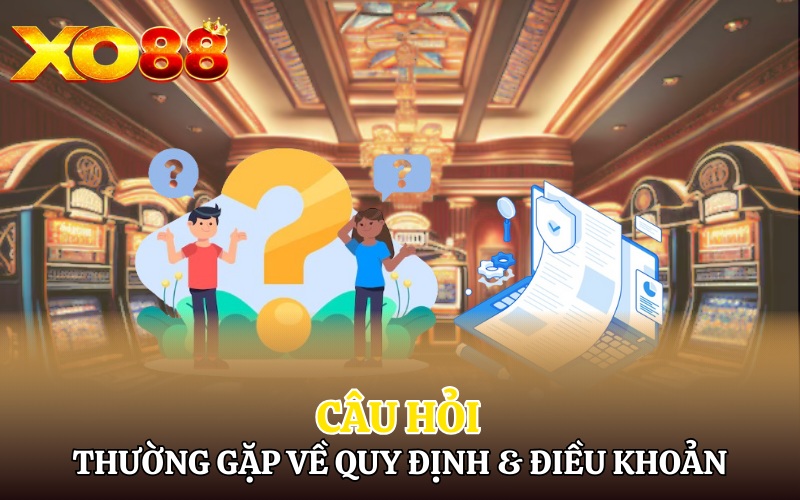 Những Câu Hỏi Thường Gặp | Giải Đáp Thắc Mắc Cùng Xo88 4 Những câu hỏi thường gặp về quy định và điều khoản của Xo88