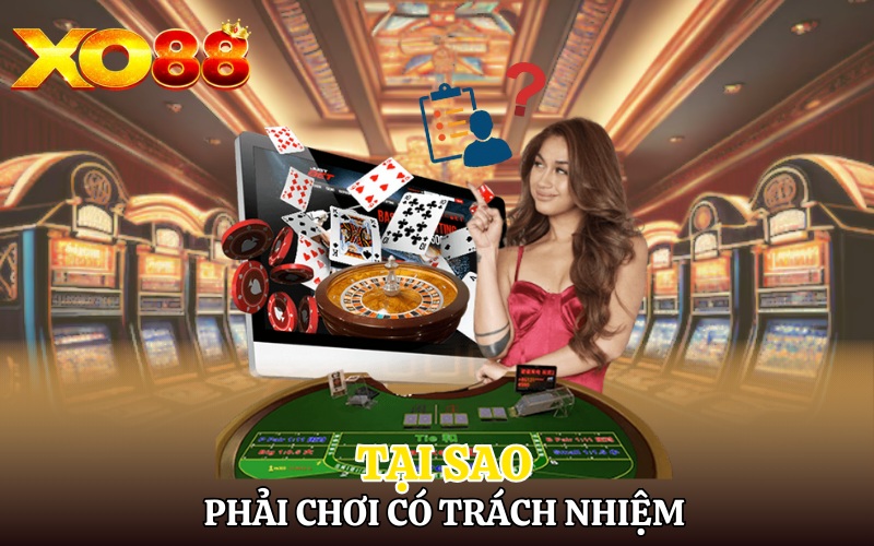Chơi Có Trách Nhiệm Xo88 | Giải Trí Cá Cược Văn Minh 4 Tại sao phải chơi có trách nhiệm?