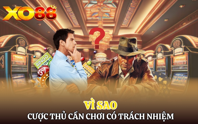 Chơi Có Trách Nhiệm Xo88 | Giải Trí Cá Cược Văn Minh 2 Vì sao mỗi cược thủ cần phải chơi có trách nhiệm?