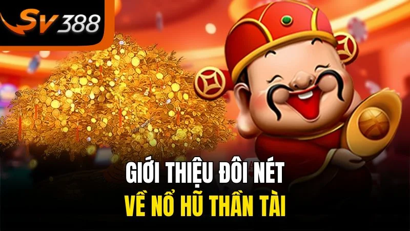 Nổ Hũ Thần Tài Xo88 - Game Quay Hũ Đổi Thưởng Hấp Dẫn 1 Giới thiệu đôi nét về nổ hũ Thần Tài