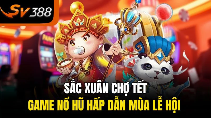 sac xuan cho tet game no hu hap dan mua le hoi