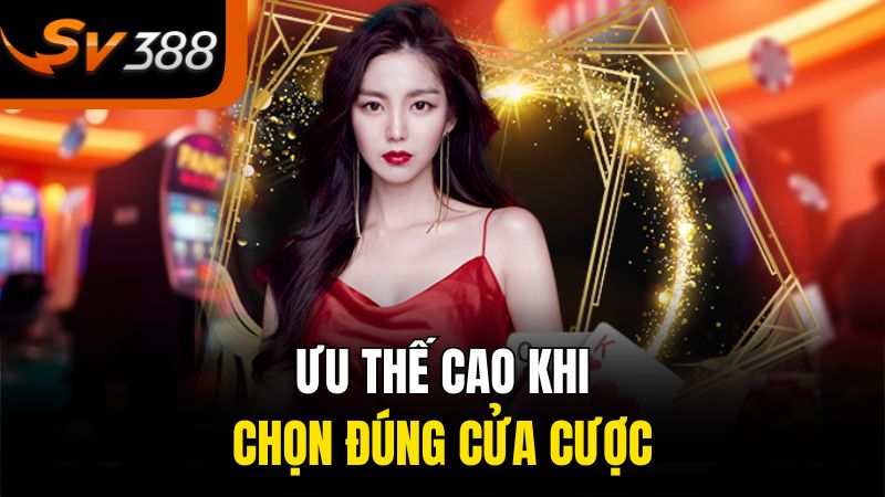  Ưu thế cao khi chọn đúng cửa cược