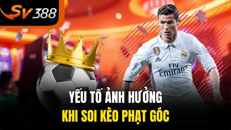Yếu tố ảnh hưởng khi soi kèo phạt góc